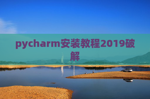 pycharm安装教程2019破解 pycharm安装教程2019破解